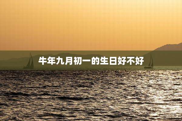 牛年九月初一的生日好不好