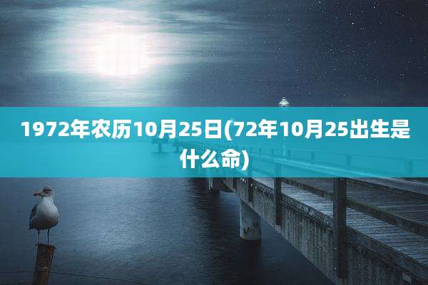 1972年农历10月25日(72年10月25出生是什么命)