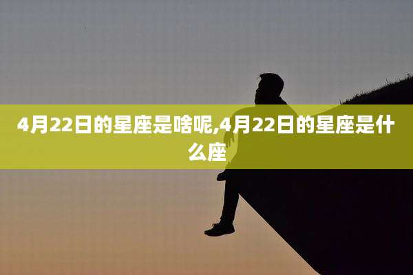 4月22日的星座是啥呢,4月22日的星座是什么座