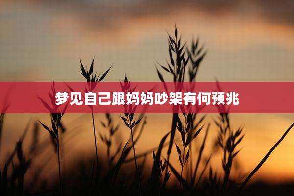 梦见自己跟妈妈吵架有何预兆