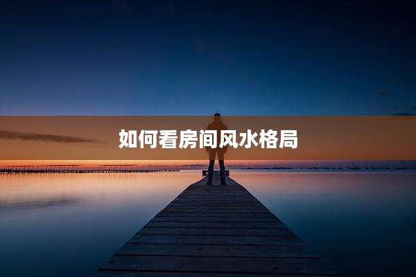 如何看房间风水格局