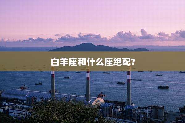 白羊座和什么座绝配?