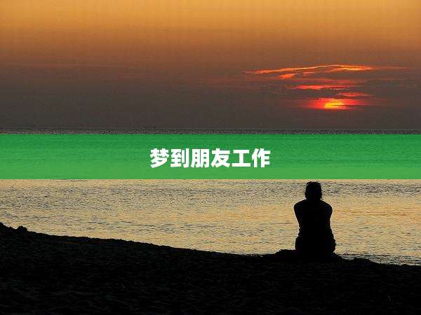 梦到朋友工作