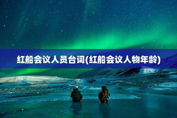 红船会议人员台词(红船会议人物年龄)