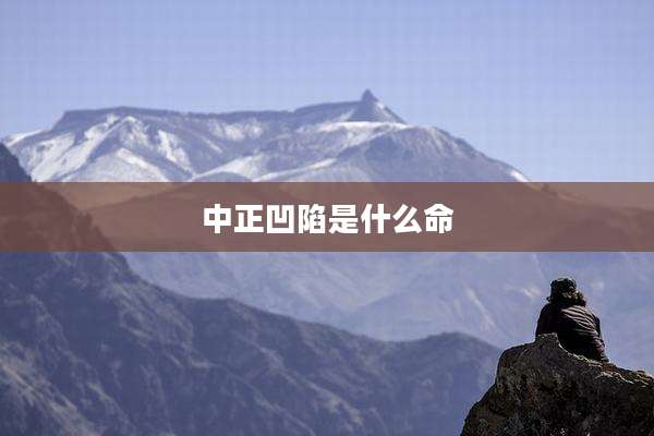 中正凹陷是什么命