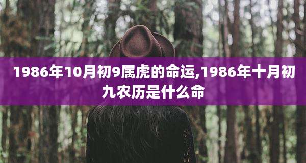 1986年10月初9属虎的命运,1986年十月初九农历是什么命