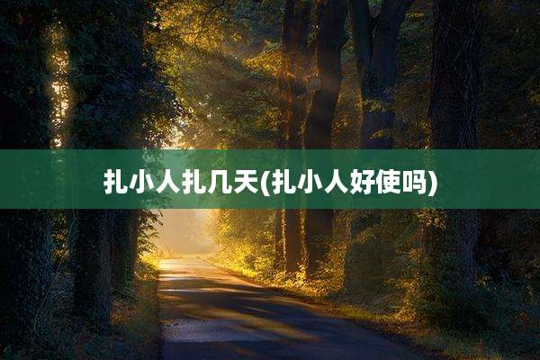 扎小人扎几天(扎小人好使吗)