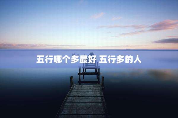 五行哪个多最好 五行多的人
