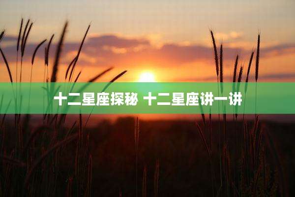 十二星座探秘 十二星座讲一讲