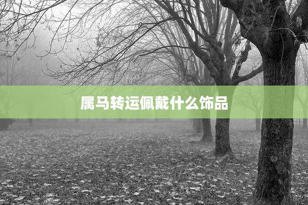 属马转运佩戴什么饰品