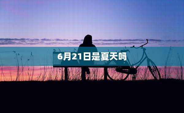 6月21日是夏天吗
