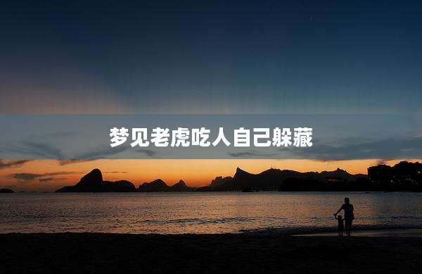 梦见老虎吃人自己躲藏