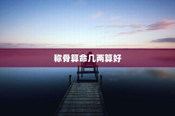 称骨算命几两算好