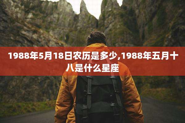 1988年5月18日农历是多少,1988年五月十八是什么星座