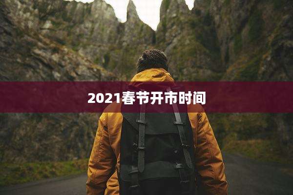 2021春节开市时间