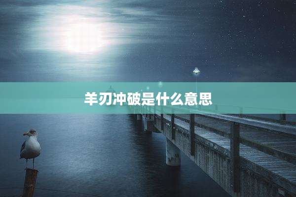 羊刃冲破是什么意思