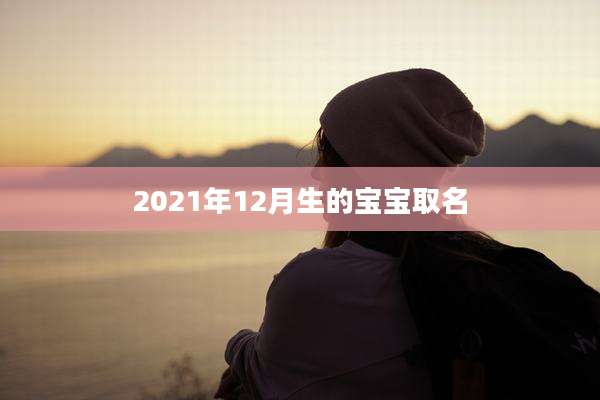 2021年12月生的宝宝取名