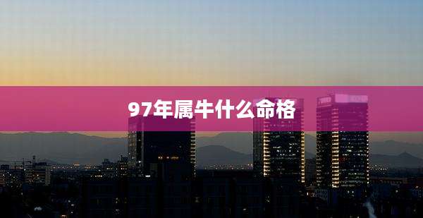 97年属牛什么命格