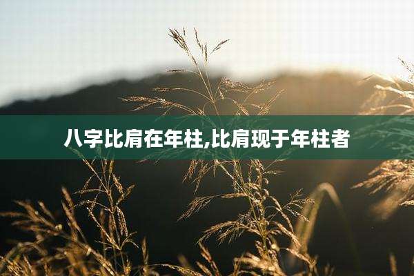 八字比肩在年柱,比肩现于年柱者