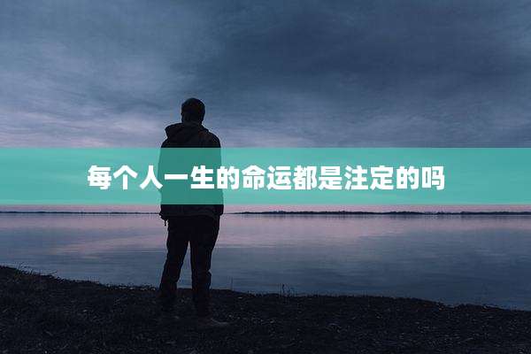 每个人一生的命运都是注定的吗