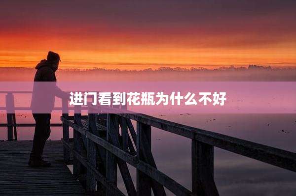进门看到花瓶为什么不好