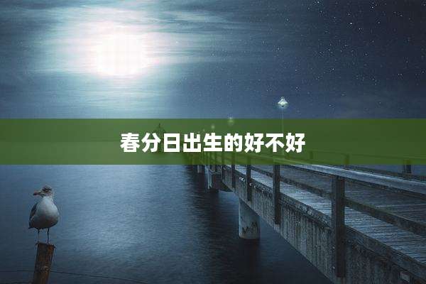 春分日出生的好不好