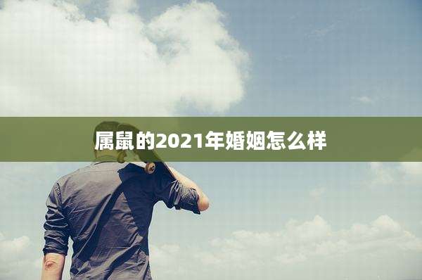 属鼠的2021年婚姻怎么样