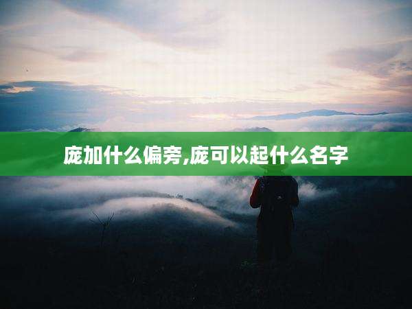 庞加什么偏旁,庞可以起什么名字