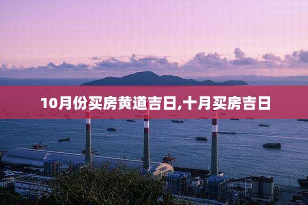 10月份买房黄道吉日,十月买房吉日