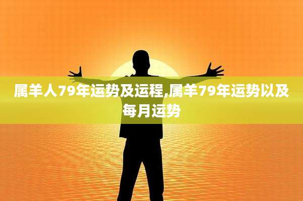 属羊人79年运势及运程,属羊79年运势以及每月运势