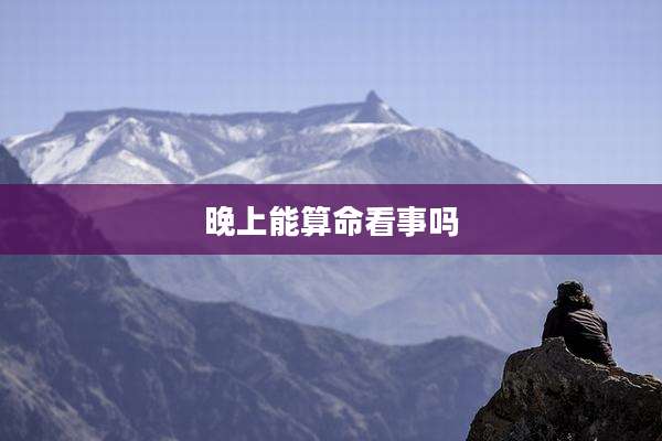 晚上能算命看事吗