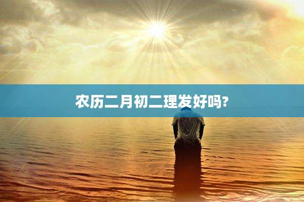 农历二月初二理发好吗?