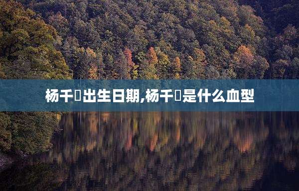 杨千嬅出生日期,杨千嬅是什么血型