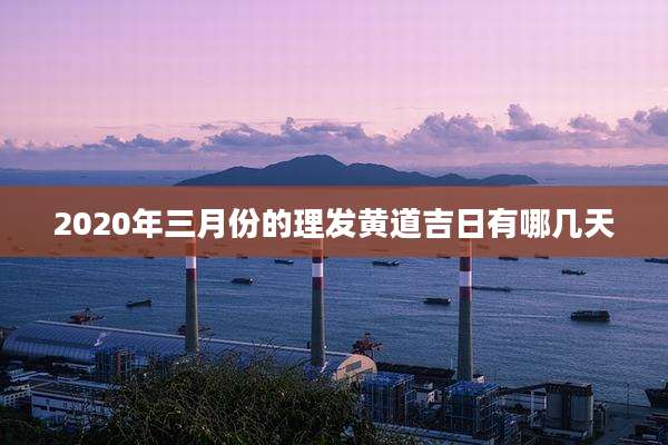 2020年三月份的理发黄道吉日有哪几天