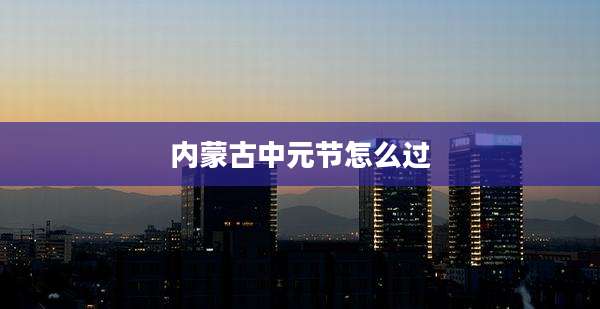 内蒙古中元节怎么过