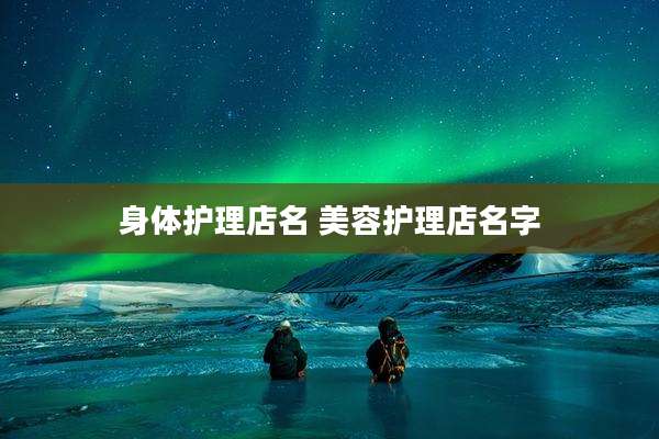 身体护理店名 美容护理店名字