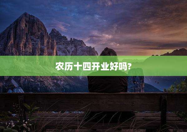 农历十四开业好吗?
