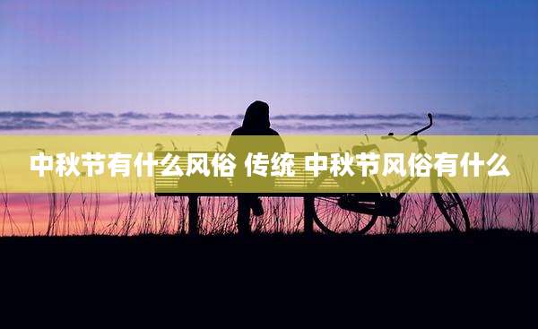 中秋节有什么风俗 传统 中秋节风俗有什么
