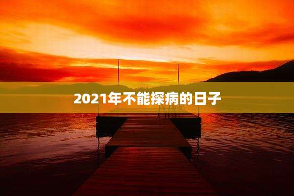 2021年不能探病的日子