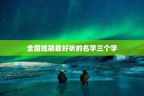 全国姓胡最好听的名字三个字