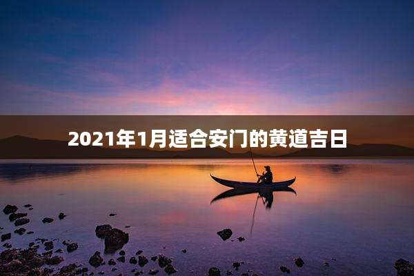 2021年1月适合安门的黄道吉日
