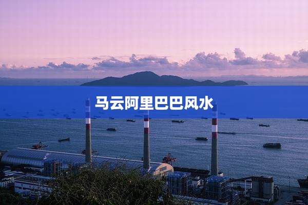 马云阿里巴巴风水