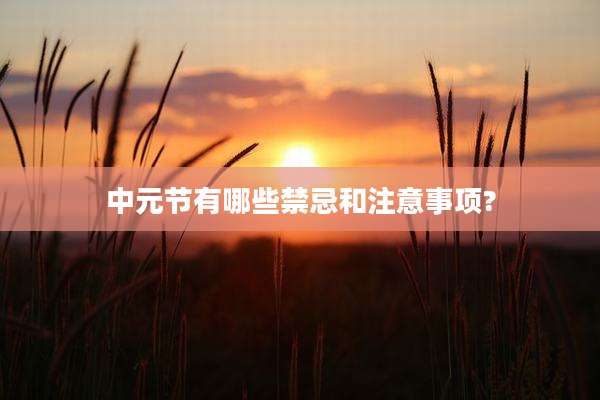 中元节有哪些禁忌和注意事项?