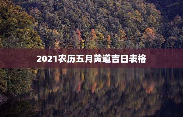 2021农历五月黄道吉日表格