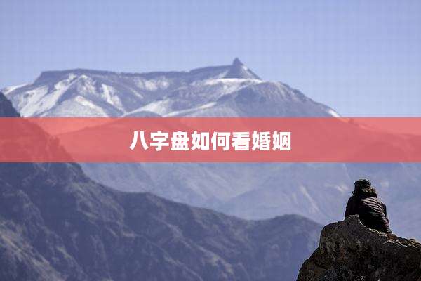 八字盘如何看婚姻