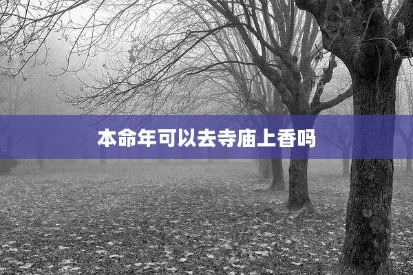 本命年可以去寺庙上香吗