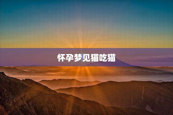 怀孕梦见猫吃猫