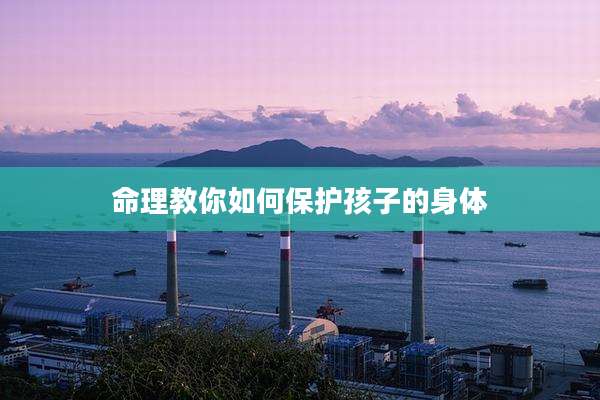 命理教你如何保护孩子的身体