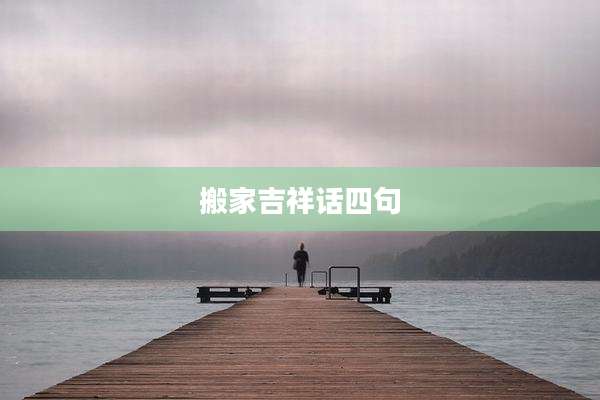 搬家吉祥话四句