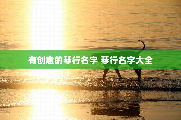 有创意的琴行名字 琴行名字大全